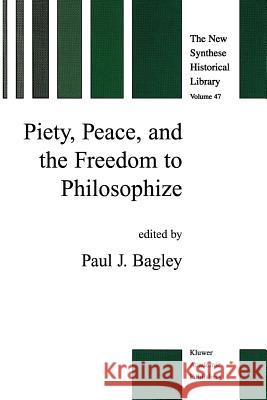 Piety, Peace, and the Freedom to Philosophize Paul J. Bagley 9789048153268 Not Avail