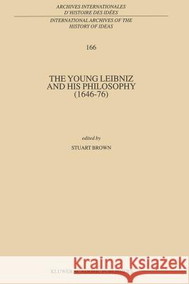 The Young Leibniz and His Philosophy (1646-76) Brown, Stuart 9789048153329 Not Avail