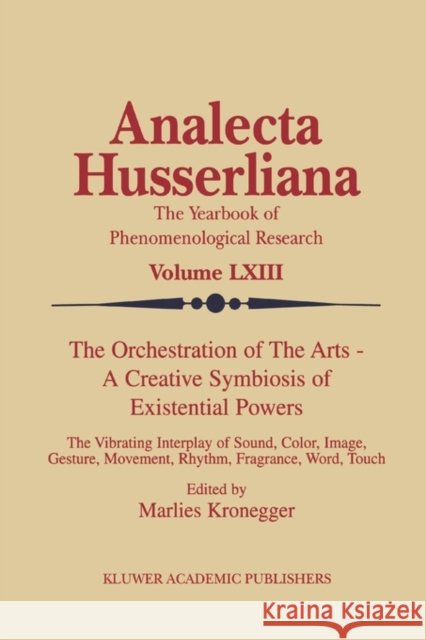 The Orchestration of the Arts -- A Creative Symbiosis of Existential Powers: The Vibrating Interplay of Sound, Color, Image, Gesture, Movement, Rhythm Kronegger, M. 9789048153350 Not Avail