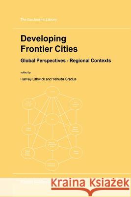 Developing Frontier Cities: Global Perspectives -- Regional Contexts Lithwick, Harvey 9789048153527 Not Avail