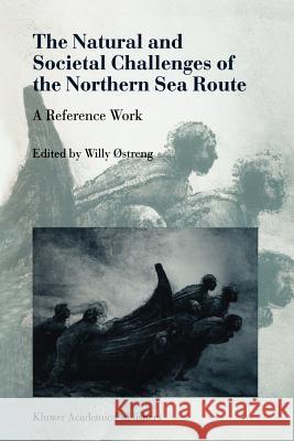 The Natural and Societal Challenges of the Northern Sea Route: A Reference Work Østreng, Willy 9789048153763 Not Avail
