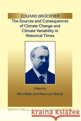 Eduard Brückner - The Sources and Consequences of Climate Change and Climate Variability in Historical Times Stehr, Nico 9789048153817