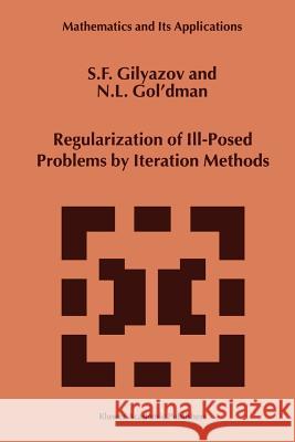 Regularization of Ill-Posed Problems by Iteration Methods S. F. Gilyazov N. L. Gol'dman 9789048153824 Not Avail