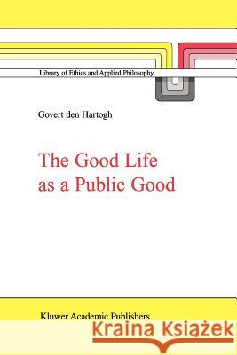 The Good Life as a Public Good Govert A. Den Hartogh 9789048153978 Not Avail
