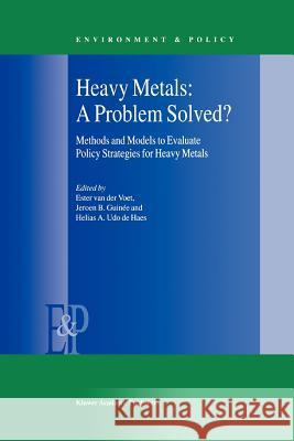 Heavy Metals: A Problem Solved?: Methods and Models to Evaluate Policy Strategies for Heavy Metals Van Der Voet, E. 9789048154067 Not Avail