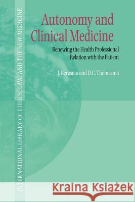 Autonomy and Clinical Medicine: Renewing the Health Professional Relation with the Patient Bergsma, J. 9789048154135 Not Avail