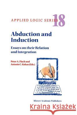 Abduction and Induction: Essays on Their Relation and Integration P. a. Flach Antonis C. Kakas 9789048154333 Not Avail