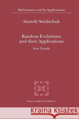 Random Evolutions and Their Applications: New Trends Swishchuk, Anatoly 9789048154418 Not Avail