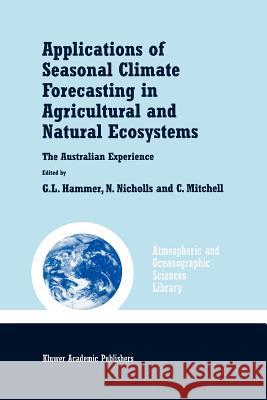 Applications of Seasonal Climate Forecasting in Agricultural and Natural Ecosystems Graeme L. Hammer Neville Nicholls Christopher Mitchell 9789048154432 Not Avail