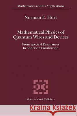 Mathematical Physics of Quantum Wires and Devices: From Spectral Resonances to Anderson Localization Hurt, N. E. 9789048154463 Not Avail