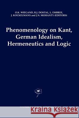 Phenomenology on Kant, German Idealism, Hermeneutics and Logic: Philosophical Essays in Honor of Thomas M. Seebohm Wiegand, O. K. 9789048154487 Not Avail