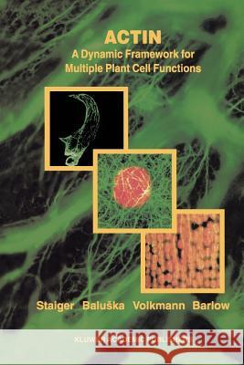 Actin: A Dynamic Framework for Multiple Plant Cell Functions Christopher J. Staiger F. Baluska D. Volkmann 9789048155040 Not Avail