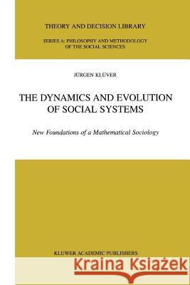 The Dynamics and Evolution of Social Systems: New Foundations of a Mathematical Sociology Klüver, Jürgen 9789048155149 Not Avail
