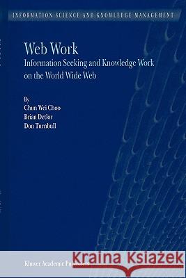 Web Work: Information Seeking and Knowledge Work on the World Wide Web Chun Wei Choo, B. Detlor, D. Turnbull 9789048155200 Springer