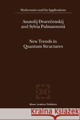 New Trends in Quantum Structures Anatolij Dvurecenskij Sylvia Pulmannova 9789048155255 Not Avail
