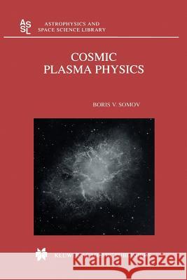 Cosmic Plasma Physics B. V. Somov 9789048155385 Not Avail