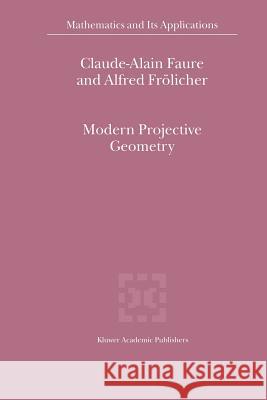 Modern Projective Geometry Claude-Alain Faure Alfred Frolicher 9789048155446 Not Avail