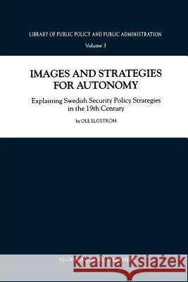 Images and Strategies for Autonomy: Explaining Swedish Security Policy Strategies in the 19th Century Elgström, Ole 9789048155613 Not Avail