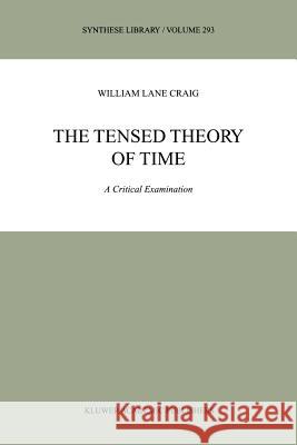 The Tensed Theory of Time: A Critical Examination Craig, William Lane 9789048155859 Not Avail