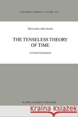 The Tenseless Theory of Time: A Critical Examination Craig, William Lane 9789048155866 Not Avail