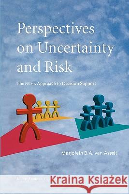 Perspectives on Uncertainty and Risk: The Prima Approach to Decision Support Van Asselt, Marjolein B. a. 9789048155972 Not Avail