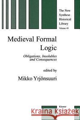 Medieval Formal Logic: Obligations, Insolubles and Consequences Yrjönsuuri, Mikko 9789048156047