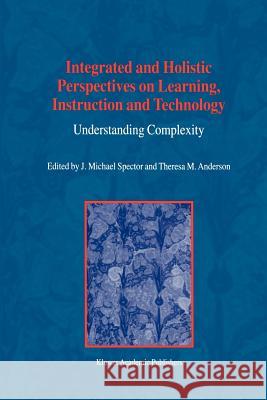 Integrated and Holistic Perspectives on Learning, Instruction and Technology: Understanding Complexity Spector, J. M. 9789048156122 Not Avail