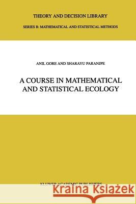 A Course in Mathematical and Statistical Ecology Anil Gore S. a. Paranjpe 9789048156160 Not Avail