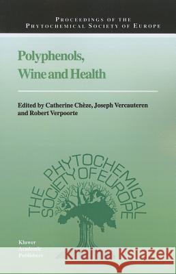Polyphenols, Wine and Health: Proceedings of the Phytochemical Society of Europe, Bordeaux, France, 14th-16th April, 1999 Catherine Cheze Joseph Vercauteren R. Verpoorte 9789048156221 Not Avail