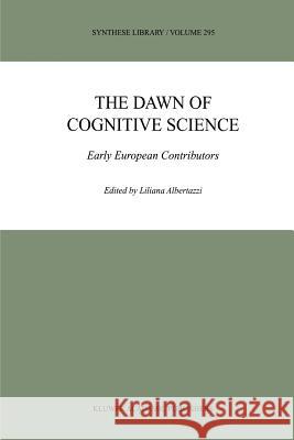 The Dawn of Cognitive Science: Early European Contributors Albertazzi, L. 9789048156467 Not Avail