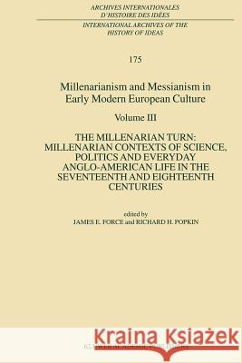 Millenarianism and Messianism in Early Modern European Culture: Volume III: The Millenarian Turn: Millenarian Contexts of Science, Politics and Everyd Force, J. E. 9789048156641 Not Avail