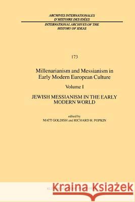 Millenarianism and Messianism in Early Modern European Culture: Volume I: Jewish Messianism in the Early Modern World M. Goldish, R.H. Popkin 9789048156665