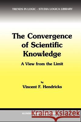 The Convergence of Scientific Knowledge: A View from the Limit Hendricks, Vincent F. 9789048156917 Not Avail