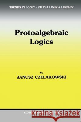 Protoalgebraic Logics Janusz Czelakowski 9789048156931 Springer