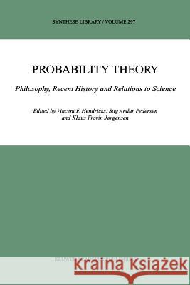 Probability Theory: Philosophy, Recent History and Relations to Science Hendricks, Vincent F. 9789048156979 Not Avail