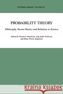 Probability Theory: Philosophy, Recent History and Relations to Science Hendricks, Vincent F. 9789048156979