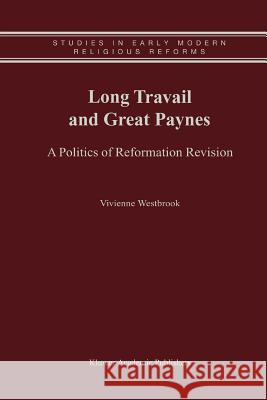Long Travail and Great Paynes: A Politics of Reformation Revision Westbrook, Vivienne 9789048156993