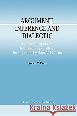 Argument, Inference and Dialectic: Collected Papers on Informal Logic with an Introduction by Hans V. Hansen Hansen, Hans V. 9789048157136