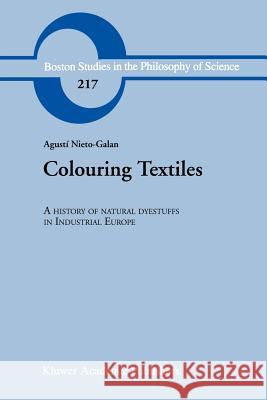 Colouring Textiles: A History of Natural Dyestuffs in Industrial Europe Nieto-Galan, A. 9789048157211 Not Avail