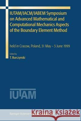 Iutam/Iacm/Iabem Symposium on Advanced Mathematical and Computational Mechanics Aspects of the Boundary Element Method: Held in Cracow, Poland, 31 May Burczynski, Tadeusz 9789048157372