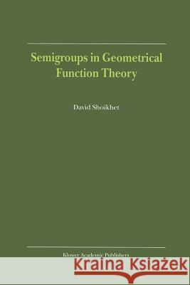 Semigroups in Geometrical Function Theory D. Shoikhet 9789048157471 Not Avail