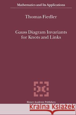 Gauss Diagram Invariants for Knots and Links T. Fiedler 9789048157488 Not Avail