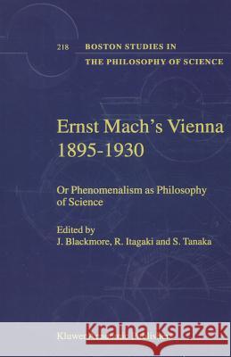 Ernst Mach's Vienna 1895-1930: Or Phenomenalism as Philosophy of Science Blackmore, J. T. 9789048157525 Not Avail