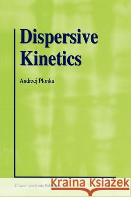 Dispersive Kinetics Andrzej Plonka 9789048157549 Not Avail