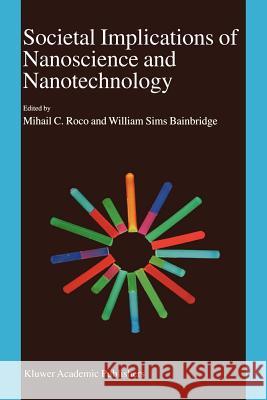 Societal Implications of Nanoscience and Nanotechnology Mihail C. Roco William S. Bainbridge 9789048157686