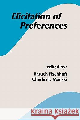 Elicitation of Preferences Baruch Fischhoff Charles F. Manski 9789048157761 Not Avail