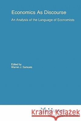 Economics as Discourse: An Analysis of the Language of Economists Samuels, Warren J. 9789048157839 Not Avail