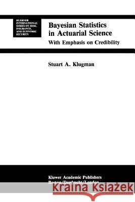 Bayesian Statistics in Actuarial Science: With Emphasis on Credibility Klugman, Stuart A. 9789048157907