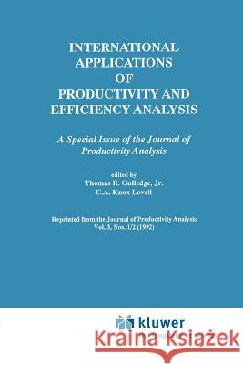 International Applications of Productivity and Efficiency Analysis: A Special Issue of the Journal of Productivity Analysis Gulledge, Thomas R. 9789048157938 Not Avail