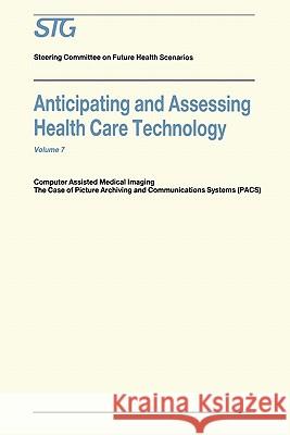 Anticipating and Assessing Health Care Technology: Computer Assisted Medical Imaging. the Case of Picture Archiving and Communications Systems (Pacs). Scenario Commission on Future Health Car 9789048158171 Not Avail
